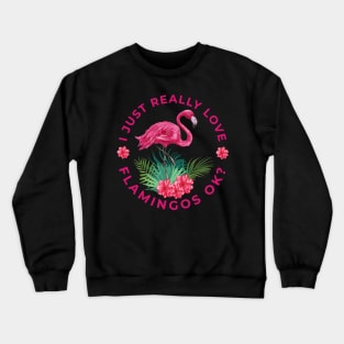 I just really Love Flamingos ok  Flamingo Crewneck Sweatshirt